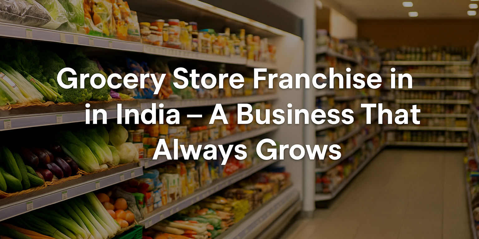 Grocery-Store -Franchise-in-India – Why So Many People Are Choosing This Business Now